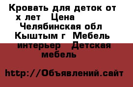 Кровать для деток от 3х лет › Цена ­ 14 500 - Челябинская обл., Кыштым г. Мебель, интерьер » Детская мебель   